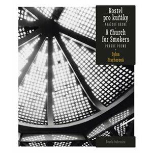 Kostel pro kuřáky - Pražské básně / A Church for Smokers - Prague Poems - Sylva Fischerová