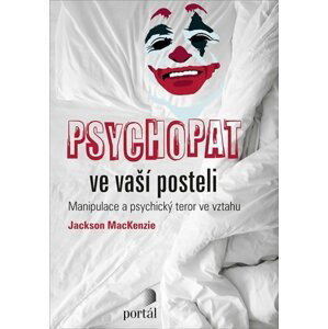 Psychopat ve vaší posteli - Manipulace a psychický teror ve vztahu - Jackson MacKenzie