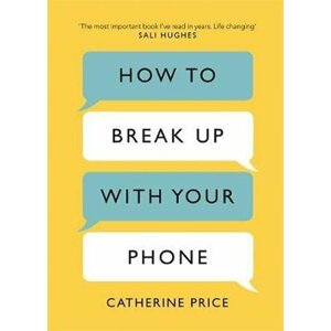 How to Break Up With Your Phone : The 30-Day Plan to Take Back Your Life - Catherine Price