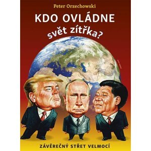 Kdo ovládne svět zítřka? - Závěrečný střet velmocí - Peter Orzechowski