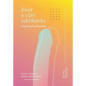 Život s vůní lubrikantu - Emma Scharkez