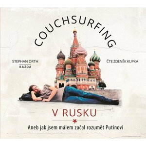 Couchsurfing v Rusku - Aneb jak jsem málem začal rozumět Putinovi - CDmp3 (Čte Zdeněk Kupka) - Stephan Orth