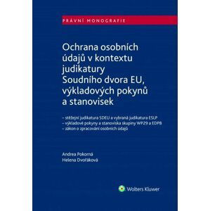 Ochrana osobních údajů v kontextu judikatury Soudního dvora EU, výkladových pokynů a stanovisek - Andrea Pokorná