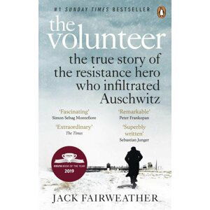 The Volunteer : The True Story of the Resistance Hero who Infiltrated Auschwitz - The Costa Biography Award Winner 2019 - Jack Fairweather