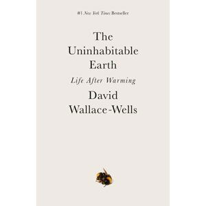 The Uninhabitable Earth : A Story of the Future - David Wallace-Wells