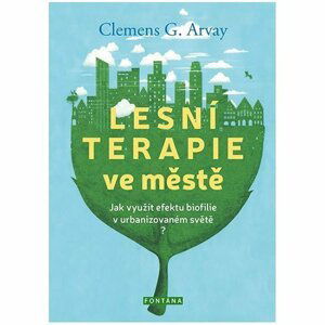 Lesní terapie ve městě - Jak využít efektu biofilie v urbanizovaném světě? - Clemens G. Arvay