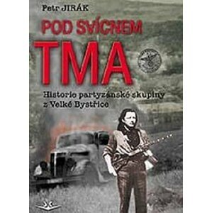 Pod svícnem tma: Historie partyzánské skupiny z Velké Bystřice - Petr Jirák