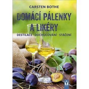 Domácí pálenky a likéry - Destilace, dochucování, stáčení - Carsten Bothe