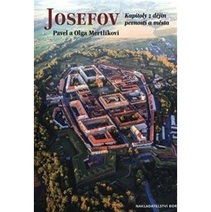 Josefov - Kapitoly z dějin pevnosti a města, 2.  vydání - Pavel Mertlík