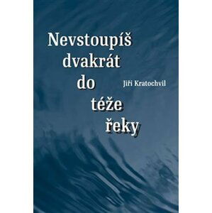 Nevstoupíš dvakrát do téže řeky - Jiří Kratochvil