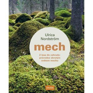 Mech - Z lesa do zahrady: průvodce skrytým světem mechu - Ulrica Nordström