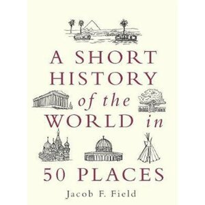 A Short History of the World in 50 Places