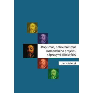 Utopismus, nebo realismus Komenského projektu nápravy věcí lidských? - Jan Hábl