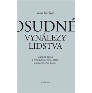 Osudné vynálezy lidstva - Obtížná cesta k fragmentárnímu státu a osvícenému právu - Karel Havlíček