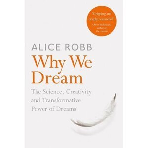 Why We Dream : The Science, Creativity and Transformative Power of Dreams - Alice Robbová