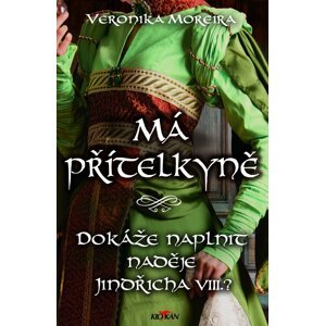 Má přítelkyně - Dokáže naplnit naděje Jindřícha VIII.? - Veronika Moreira