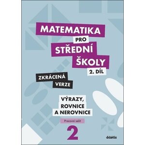 Matematika pro střední školy 2.díl - Zkrácená verze / Pracovní sešit Výrazy, rovnice a nerovnice - Marie Chadimová