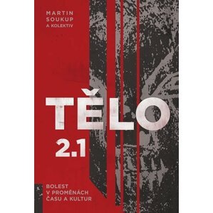 Tělo 2.1 - Bolest v proměnách času a kultur - Martin Soukup