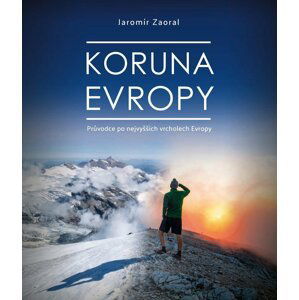 Koruna Evropy - Průvodce po nevyšších vrcholech Evropy - Jaromír Zaoral