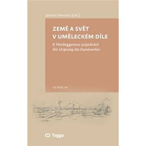 Země a svět v uměleckém díle - K Heideggerovu pojednání Der Ursprung des Kunstwerkes - Jaroslav Novotný