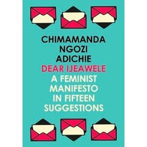 Dear Ijeawele, or a Feminist Manifesto in Fifteen Suggestions - Adichie Chimamanda Ngozi