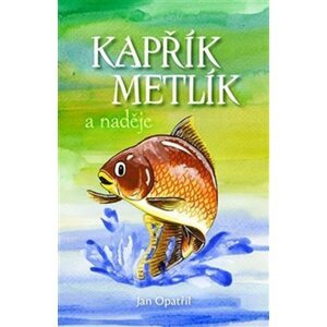 Kapřík Metlík a naděje - Jan Opatřil