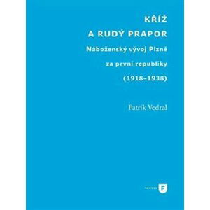 Kříž a rudý prapor - Náboženský vývoj Plzně za první republiky (1918-1938) - Patrik Vedral