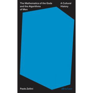 The Mathematics of the Gods and the Algorithms of Men : A Cultural History - Paolo Zellini