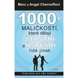 1000 + maličkostí, které dělají šťastní a úspěšní lidé jinak - Angel Chernoff