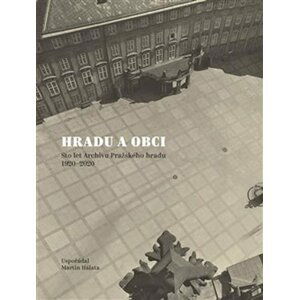 Hradu a obci - Sto let Archivu Pražského hradu 1920-2020 - Martin Halata