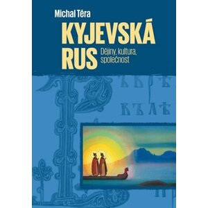 Kyjevská Rus - Dějiny, kultura, společnost - Michal Téra