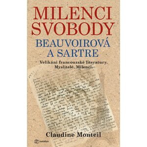 Milenci svobody Beauvoirová a Sartre - Velikáni francouzské literatury. Myslitelé. Milenci. - Claudine Monteil