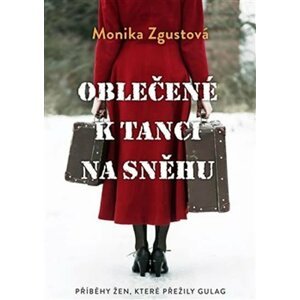 Oblečené k tanci na sněhu - Příběhy žen, které přežily gulag - Monika Zgustová