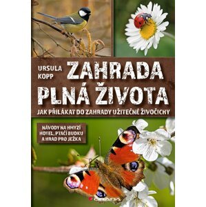 Zahrada plná života - Jak přilákat do zahrady užitečné živočichy - Ursulla Kopp