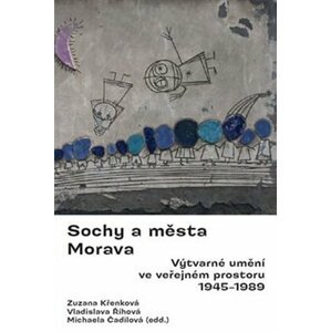 Sochy a města Morava - Výtvarné umění ve veřejném prostoru 1945-1989 - Zuzana Křenková