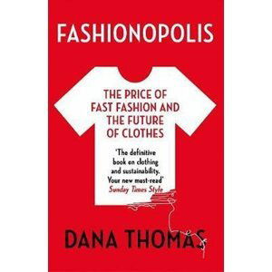 Fashionopolis : The Price of Fast Fashion - and the Future of Clothes - Dana Thomasová