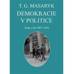 Demokracie v politice - Texty z let 1907-1910 - Tomáš Garrigue Masaryk