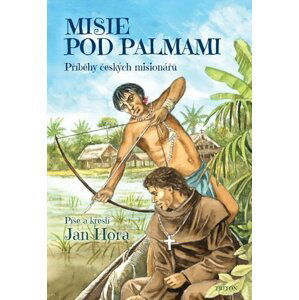 Misie pod palmami - Příběhy českých misionářů - Jan Hora