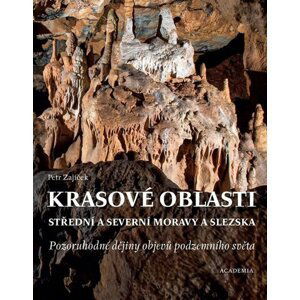 Krasové oblasti střední a severní Moravy a Slezska - Pozoruhodné dějiny objevů podzemního světa - Petr Zajíček