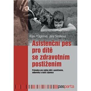 Asistenční pes pro dítě se zdravotním postižením: Průvodce pro rodiny dětí s postižením, odborníky a další zájemce - Klára Pragerová