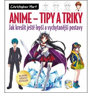 ANIME Tipy a triky - Jak kreslit ještě lepší a vychytanější postavy - Christopher Hart