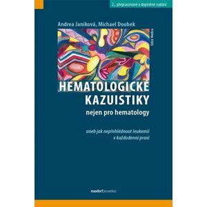 Hematologické kazuistiky nejen pro hematology aneb jak nepřehlédnout leukemii v každodenní praxi - Andrea Janíková; Michael Doubek