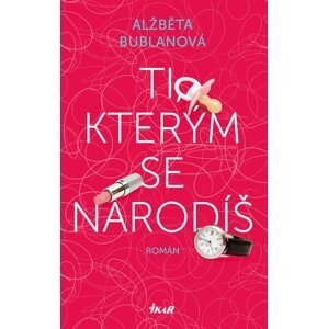 Ti, kterým se narodíš - Alžběta Bublanová