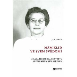 Mám klid ve svém svědomí - Milada Horáková ve střetu s komunistickým režimem - Jan Synek