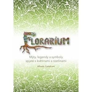 Florarium - Mýty, legendy a symboly spjaté s květinami a rostlinami - Alfredo Cattabiani