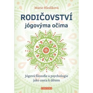 Rodičovství jógovýma očima - Jógová filozofie a psychologie jako cesta k dětem - Marie Hledíková