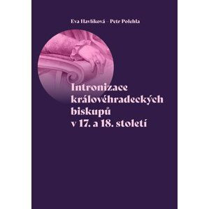 Intronizace královéhradeckých biskupů v 17. a 18. století - Petr Polehla; Eva Havlíková