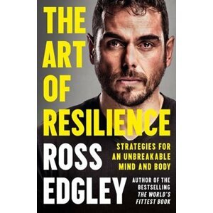 The Art of Resilience : Strategies for an Unbreakable Mind and Body - Ross Edgley