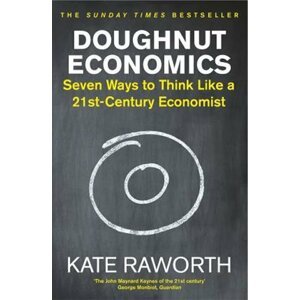 Doughnut Economics : Seven Ways to Think Like a 21st-Century Economist - Kate Raworth