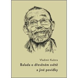 Balada o dřevěném světě a jiné povídky - Vladimír Kučera